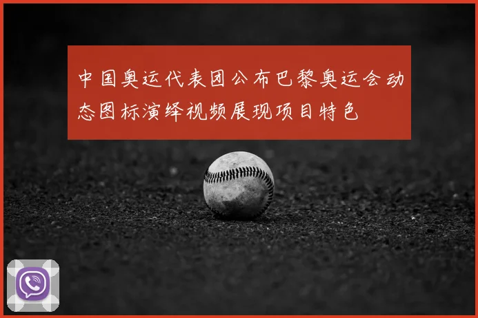 中国奥运代表团公布巴黎奥运会动态图标演绎视频展现项目特色